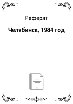 Реферат: Челябинск, 1984 год