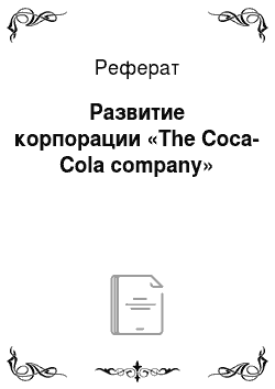 Реферат: Развитие корпорации «The Coca-Cola company»