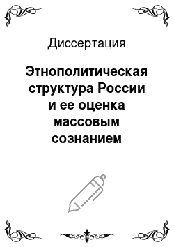 Диссертация: Этнополитическая структура России и ее оценка массовым сознанием