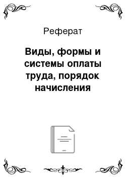 Реферат: Виды, формы и системы оплаты труда, порядок начисления