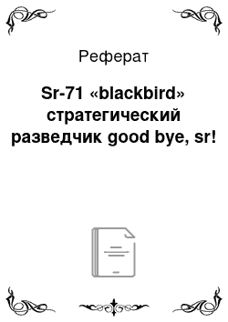 Реферат: Sr-71 «blackbird» стратегический разведчик good bye, sr!
