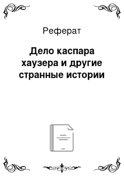 Реферат: Дело каспара хаузера и другие странные истории