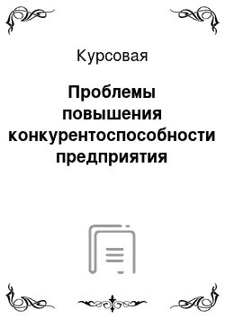 Курсовая: Проблемы повышения конкурентоспособности предприятия