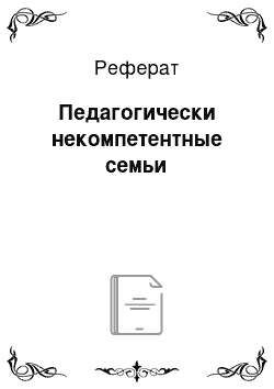 Реферат: Педагогически некомпетентные семьи