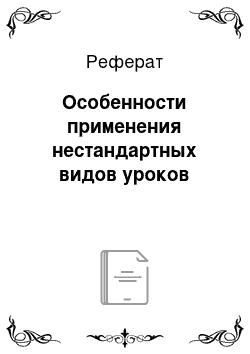 Реферат: Особенности применения нестандартных видов уроков