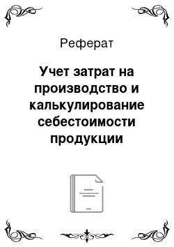 Реферат: Учет затрат на производство и калькулирование себестоимости продукции