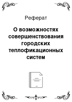 Реферат: О возможностях совершенствования городских теплофикационных систем