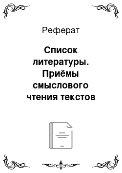 Реферат: Список литературы. Приёмы смыслового чтения текстов как средства формирования познавательных универсальных учебных действий при проведении уроков литературного чтения в начальной школе