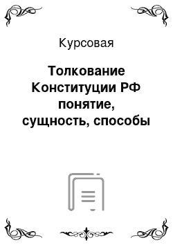 Курсовая: Толкование Конституции РФ понятие, сущность, способы