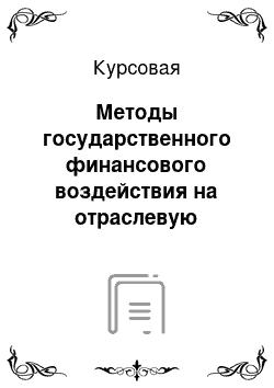 Курсовая: Методы государственного финансового воздействия на отраслевую структуру экономики их щарактеристика