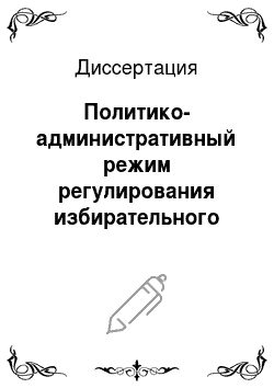 Диссертация: Политико-административный режим регулирования избирательного процесса в современной России