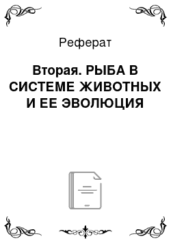 Реферат: Вторая. РЫБА В СИСТЕМЕ ЖИВОТНЫХ И ЕЕ ЭВОЛЮЦИЯ