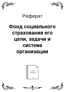 Реферат: Фонд социального страхования его цели, задачи и система организации