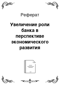 Реферат: Увеличение роли банка в перспективе экономического развития