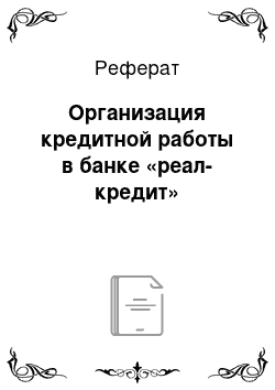 Реферат: Организация кредитной работы в банке «реал-кредит»