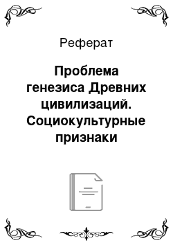 Реферат: Проблема генезиса Древних цивилизаций. Социокультурные признаки возникновения цивилизаций