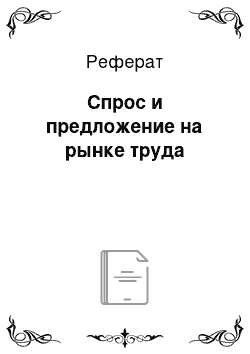 Реферат: Спрос и предложение на рынке труда