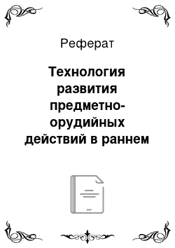 Реферат: Технология развития предметно-орудийных действий в раннем возрасте