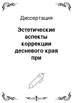 Диссертация: Эстетические аспекты коррекции десневого края при ортопедическом лечении передней группы зубов верхней челюсти