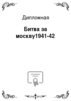 Дипломная: Битва за москву1941-42