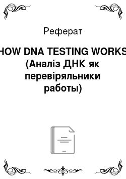 Реферат: HOW DNA TESTING WORKS (Аналіз ДНК як перевіряльники работы)