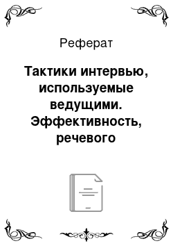 Реферат: Тактики интервью, используемые ведущими. Эффективность, речевого воздействия на собеседника