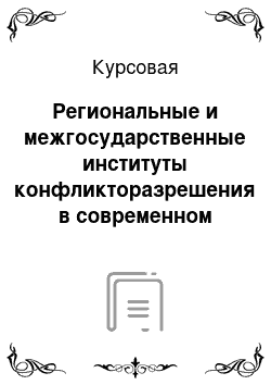 Курсовая: Региональные и межгосударственные институты конфликторазрешения в современном мире