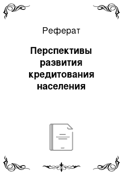 Реферат: Перспективы развития кредитования населения