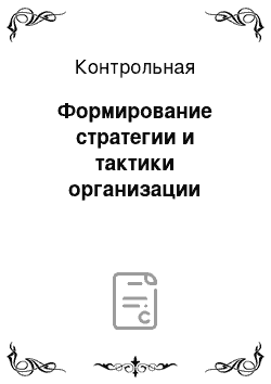 Контрольная: Формирование стратегии и тактики организации