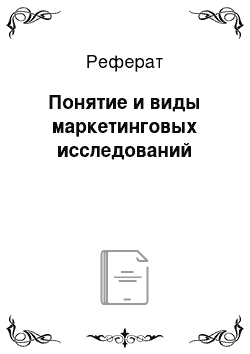 Реферат: Понятие и виды маркетинговых исследований