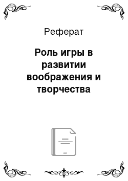 Реферат: Роль игры в развитии воображения и творчества