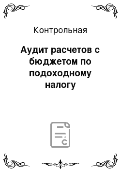 Контрольная: Аудит расчетов с бюджетом по подоходному налогу