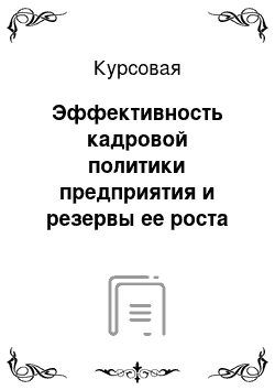 Курсовая: Эффективность кадровой политики предприятия и резервы ее роста