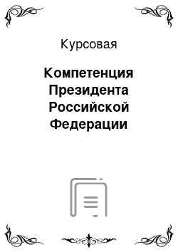 Курсовая: Компетенция Президента Российской Федерации