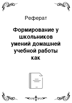 Реферат: Формирование у школьников умений домашней учебной работы как педагогическая проблема