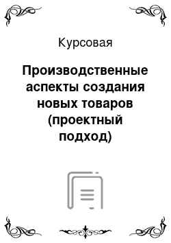 Курсовая: Производственные аспекты создания новых товаров (проектный подход)