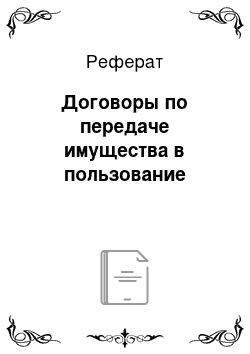 Реферат: Договоры по передаче имущества в пользование