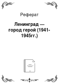 Реферат: Ленинград — город герой (1941-1945гг.)