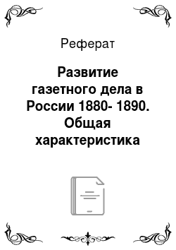 Реферат: Развитие газетного дела в России 1880-1890. Общая характеристика