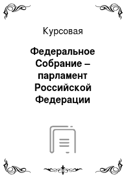 Курсовая: Федеральное Собрание – парламент Российской Федерации
