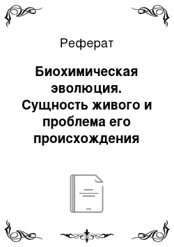 Реферат: Биохимическая эволюция. Сущность живого и проблема его происхождения