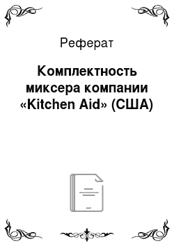 Реферат: Комплектность миксера компании «Kitchen Aid» (США)