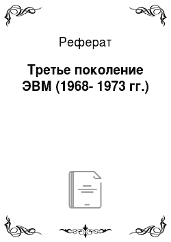 Реферат: Третье поколение ЭВМ (1968-1973 гг.)