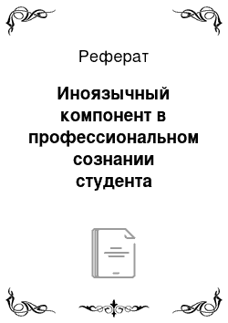 Реферат: Иноязычный компонент в профессиональном сознании студента неязыкового вуза