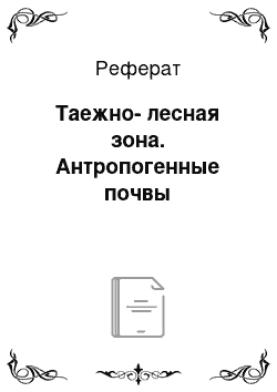 Реферат: Таежно-лесная зона. Антропогенные почвы