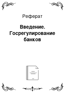 Реферат: Введение. Госрегулирование банков