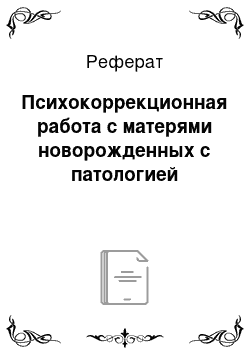 Реферат: Психокоррекционная работа с матерями новорожденных с патологией