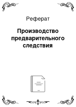 Реферат: Производство предварительного следствия