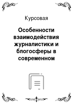 Курсовая: Особенности взаимодействия журналистики и блогосферы в современном российском информационном пространстве