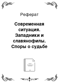 Реферат: Современная ситуация. Западники и славянофилы. Споры о судьбе России: история и современность